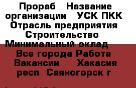 Прораб › Название организации ­ УСК ПКК › Отрасль предприятия ­ Строительство › Минимальный оклад ­ 1 - Все города Работа » Вакансии   . Хакасия респ.,Саяногорск г.